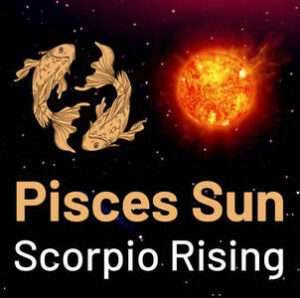 Sun in Pisces and the Ascendant in Scorpio