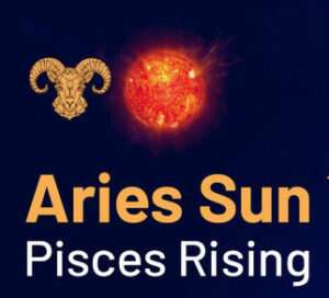 Sun sign in Aries and the Ascendant in Pisces