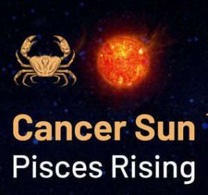 Sun sign in Cancer and the Ascendant in Pisces