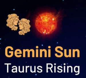 Sun sign in Gemini and the Ascendant in Taurus