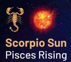 Sun sign in Scorpio and the Ascendant in Pisces