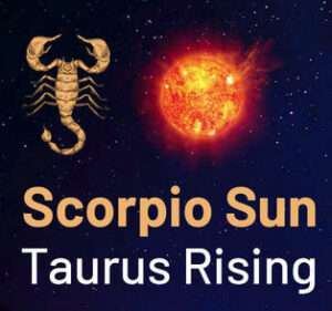 Sun sign in Scorpio and the Ascendant in Taurus