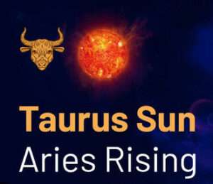 Sun sign in Taurus and the Ascendant in Aries