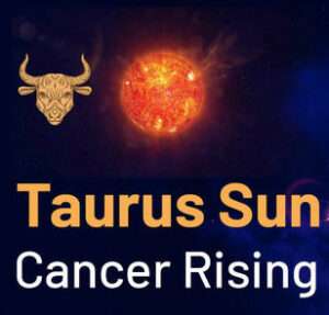 Sun sign in Taurus and the Ascendant in Cancer