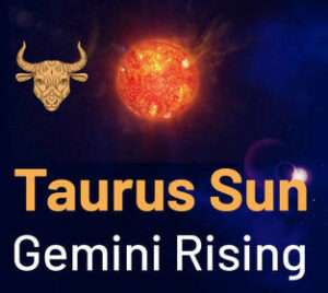 Sun sign in Taurus and the Ascendant in Gemini