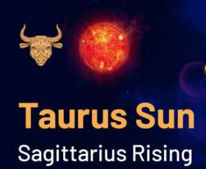 Sun sign in Taurus and the Ascendant in Sagittarius