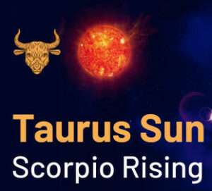 Sun sign in Taurus and the Ascendant in Scorpio