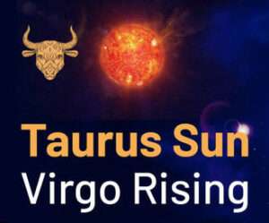 Sun sign in Taurus and the Ascendant in Virgo