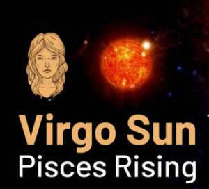 Sun sign in Virgo and the Ascendant in Pisces