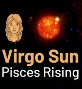 Sun sign in Virgo and the Ascendant in Pisces