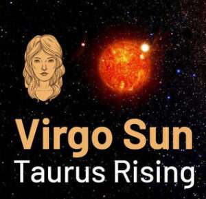 Sun sign in Virgo and the Ascendant in Taurus